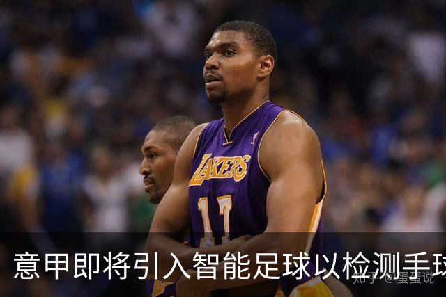 意甲即将引入智能足球以检测手球